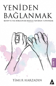 Yeniden Bağlanmak - Kayıp ve Yas Sürecinde Hayata Yeniden Tutunmak