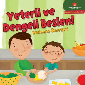 Yeterli ve Dengeli Beslen! - Beslenme Önerileri;Sağlıklı Yaşam Kuralları Serisi