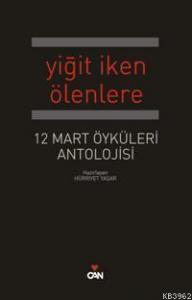 Yiğit İken Ölenlere; 12 Mart Öyküleri Antolojisi