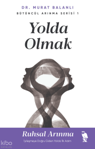 Yolda Olmak;Ruhsal Arınma İyileşmeye Doğru Giden Yolda İlk Adım