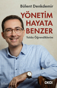 Yönetim Hayata Benzer;Yolda Öğrendiklerim