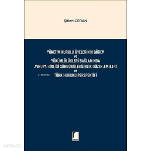 Yönetim Kurulu Üyelerinin Görev ve Yükümlülükleri Bağlamında Avrupa Birliği Sürdürülebilirlik Düzenlemeleri ve Türk Hukuku Perspektifi