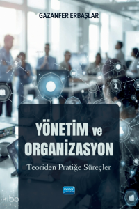 Yönetim ve Organizasyon;Teoriden Pratiğe Süreçler