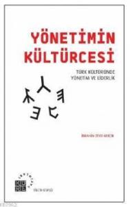 Yönetimin Kültürcesi; Türk Kültüründe Yönetim ve Liderlik