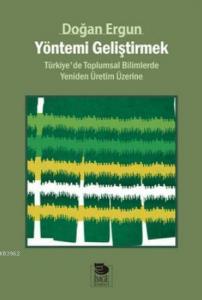 Yöntemi Geliştirmek - Türkiye'de Toplumsal Bilimlerde Yeniden Üretim Üzerine