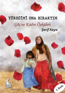 Yüreğimi Ona Bıraktım Göç ve Kadın Öyküleri