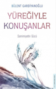 Yüreğiyle Konuşanlar;Samimiyetin Gücü