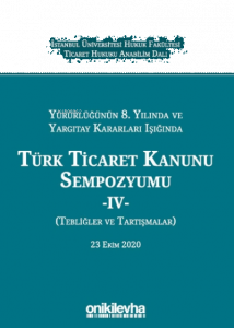 Yürürlüğünün 8. Yılında Ve Yargıtay Kararları Işığında Türk Ticaret Kanunu Sempozyumu - Iv - (tebliğler - Tartışmalar) 23 Ekim 2020