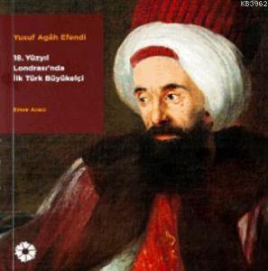 Yusuf Agah Efendi; The first turkish Ambassodor in 18 centry london
