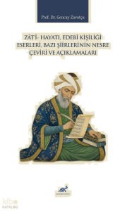 Zati - Hayatı, Edebi Kişiliği, Eserleri, Bazı Şiirlerinin Nesre Çeviri ve Açıklamaları