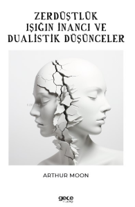 Zerdüştçülük ;Işığın İnancı ve Dualistik Düşünce