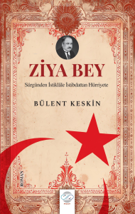 Ziya Bey;Sürgünden İstiklale İstibdattan Hürriyete