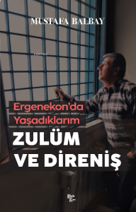 Zulüm ve Direniş;Ergenekon’da Yaşadıklarım