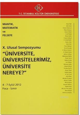 10. Ulusal Sempozyumu "Üniversite, Üniversitelerimiz, Üniversite Nereye?" 4 - 7 Eylül 2012; Mantık, Matematik ve Felsefe
