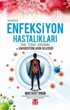 100 Başlıkta Enfeksiyon Hastalıkları; Tanı, Tedavi, Korunma ve Enfeksiyonların Geleceği