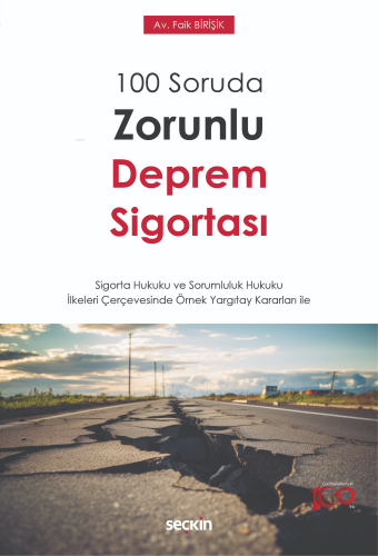 100 Soruda Zorunlu Deprem Sigortası;– Sigorta Hukuku ve Sorumluluk Hukuku İlkeleri Çerçevesinde Örnek Yargıtay Kararları ile –