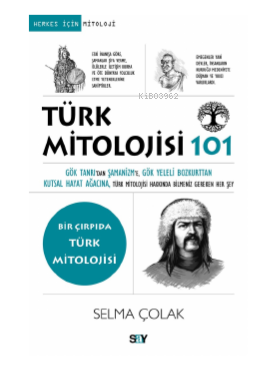 101-Türk Mitolojisi 101;Gök Tanrı’dan Şamanizm’e, Gök Yeleli Bozkurttan Kutsal Hayat Ağacına, Türk Mitolojisi Hakkında Bilmeniz Gereken Her Şey