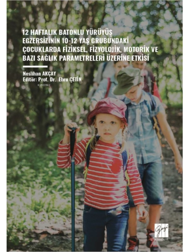 12 Haftalık Batonlu Yürüyüş Egzersizinin 10-12 Yaş Grubundaki Çocuklarda Fiziksel, Fizyolojik, Motorik Ve Bazı Sağlık Parametreleri Üzerine Etkisi