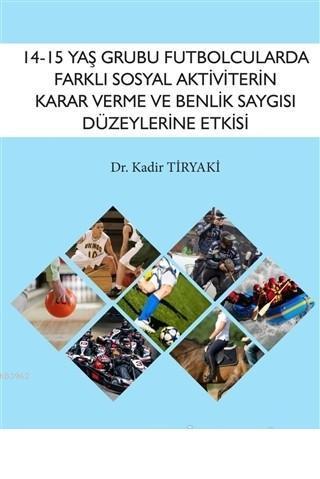 14-15 Yaş Grubu Futbolcularda Farklı Sosyal Aktiviterin Karar Verme ve Benlik Saygısı Düzeylerine Etkisi