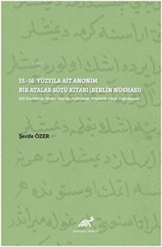 15.-16. Yüzyıla Ait Anonim Bir Atalar Sözü Kitabı (Berlin Nüshası); (Dil Özellikleri-Metin-Sözlük-Açıklamalı Alfabetik Dizin-Tıpkıbasım)