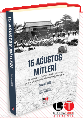 15 Ağustos Mitleri ;Japonya’da II. Dünya Savaşı’nın Sonu Anma Günü’ne Yönelik Medya Çalışmaları