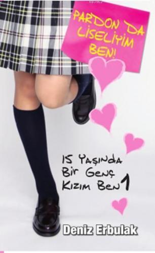 15 Yaşında Bir Genç Kızım Ben 1; Pardon da Liseliyim Ben!
