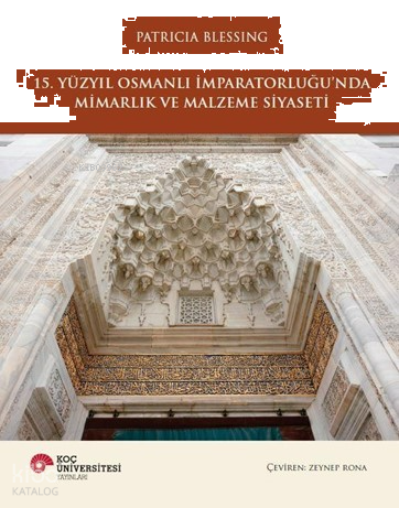 15. Yüzyıl Osmanlı İmparatorluğu’nda Mimarlık ve Malzeme Siyaseti (Ciltli)