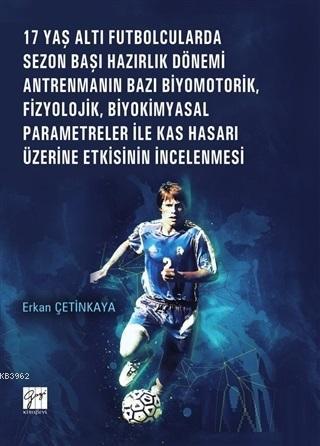 17 Yaş Altı Futbolcularda Sezon Başı Hazırlık Dönemi Antrenmanın Bazı Biyomotorik, Fizyolojik, Biyokimyasal Parametreler ile Kas Hasarı Üzerine Etkisinin İncele