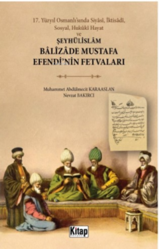 17 Yüzyıl Osmanlı’sında Siyâsî, İktisâdî, Sosyal, Hukûkî Hayat Ve;Şeyhülislam Balizade Mustafa Efendi'nin Fetvaları