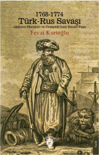 1768-1774 Türk – Rus Savaşı Akdeniz Harekâtı ve Cezayirli Gazi Hasan Paşa