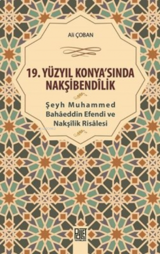 19. Yüzyıl Konya'Sında Nakşibendilik - Şeyh Muhammed Bahaeddin Efendi ve Nakşilik Risalesi