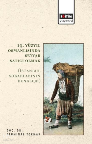 19. Yüzyıl Osmanlısında Seyyar Satıcı Olmak;İstanbul Sokaklarının Renkleri