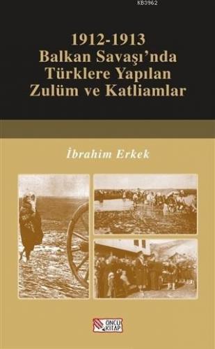 1912-1913 Balkan Savaşı'nda Türklere Yapılan Zulüm ve Katliamlar - ön kapak 1912-1913 Balkan Savaş