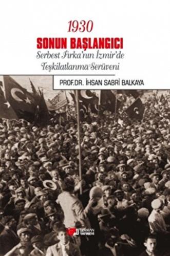 1930 Sonun Başlangıcı Serbest Fırka'nın İzmir'de Teşkilatlanma Serüveni