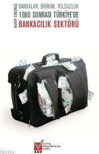 1980 Sonrası Türkiye'de Bankacılık Sektörü; Bankalar, Birikim, Yolsuzluk