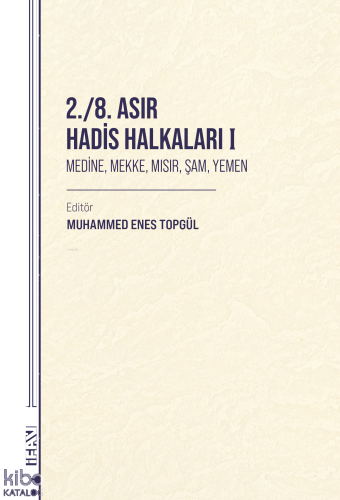 2. - 8. Asır Hadis Halkaları I;Medine, Mekke, Mısır, Şam, Yemen