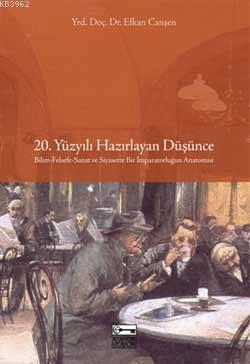20. Yüzyılı Hazırlayan Düşünce; Bilim-Felsefe-Sanat ve Siyasette Bir İmparatorluğun Anatomisi