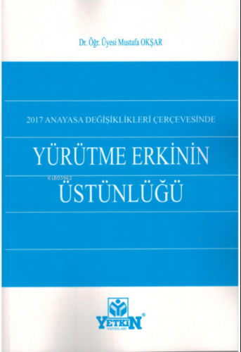 2017 Anayasa Dğişiklikleri Çerçevesinde Yürütme Erkinin Üstünlüğü