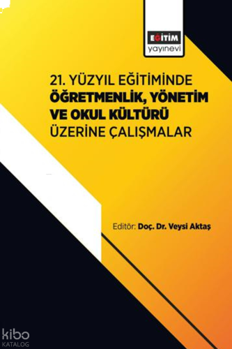 21. Yüzyıl Eğitiminde Öğretmenlik, Yönetim ve Okul Kültürü Üzerine Çal