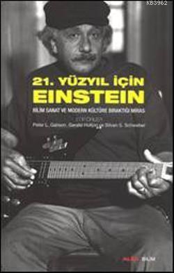 21. Yüzyıl İçin Einstein; Bilim Sanat ve Modern Kültüre Bıraktığı Miras