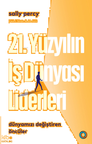 21. Yüzyıl İş Dünyası Liderleri ;Dünyamızı Değiştiren Öncüler