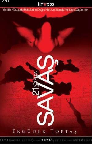 21. Yüzyılda Savaş; Yeni Bir Mücadele Felsefesine Doğru Harp ve Stratejiyi Yeniden Düşünmek