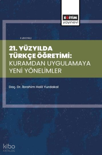 21. Yüzyılda Türkçe Öğretimi;Kuramdan Uygulamaya Yeni Yönelimler