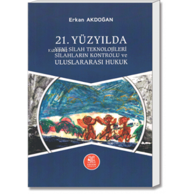 21. Yüzyılda Yeni Silah Teknojileri, Silahların Kontrolu ve Uluslararası Hukuk