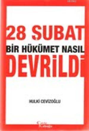28 Şubat Bir Hükümet Nasıl Devrildi