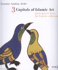 3 Capitals of Islamic Art Masterpieces From the Louvre Collection; İstanbul, Isfahan, Delhi