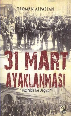 31 Mart Ayaklanması; Yüz Yılda Ne Değişti?