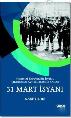 31 Mart İsyanı; Gizemini Koruyan Bir İsyan - Çıkışından Bastırılmasına Kadar
