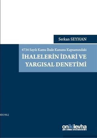 4734 Sayılı Kamu İhale Kanunu Kapsamındaki İhalelerin İdari ve Yargısal Denetimi