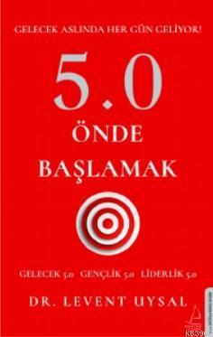 5.0 Önde Başlamak; Gelecek Aslında Her Gün Geliyor!